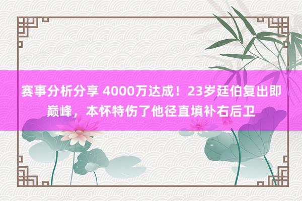 赛事分析分享 4000万达成！23岁廷伯复出即巅峰，本怀特伤了他径直填补右后卫