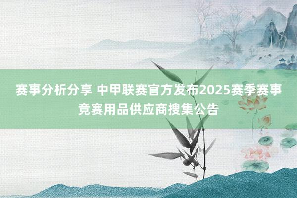 赛事分析分享 中甲联赛官方发布2025赛季赛事竞赛用品供应商搜集公告