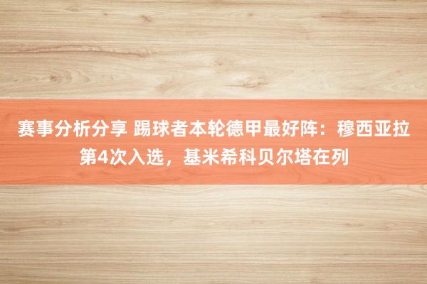 赛事分析分享 踢球者本轮德甲最好阵：穆西亚拉第4次入选，基米希科贝尔塔在列