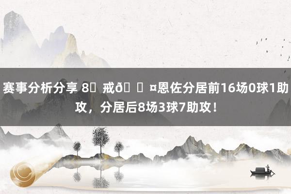 赛事分析分享 8⃣戒😤恩佐分居前16场0球1助攻，分居后8场3球7助攻！