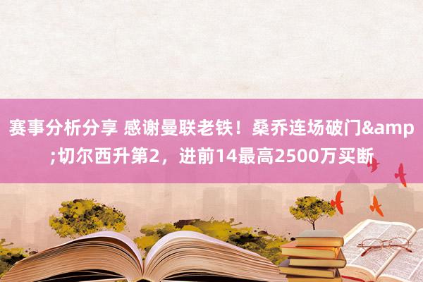 赛事分析分享 感谢曼联老铁！桑乔连场破门&切尔西升第2，进前14最高2500万买断