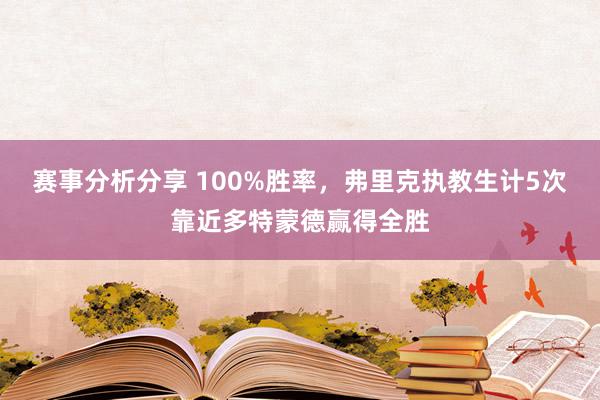 赛事分析分享 100%胜率，弗里克执教生计5次靠近多特蒙德赢得全胜