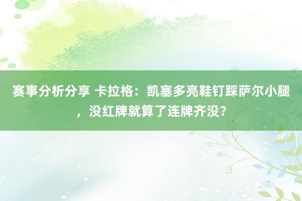 赛事分析分享 卡拉格：凯塞多亮鞋钉踩萨尔小腿，没红牌就算了连牌齐没？