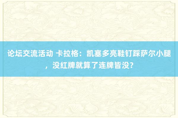 论坛交流活动 卡拉格：凯塞多亮鞋钉踩萨尔小腿，没红牌就算了连牌皆没？