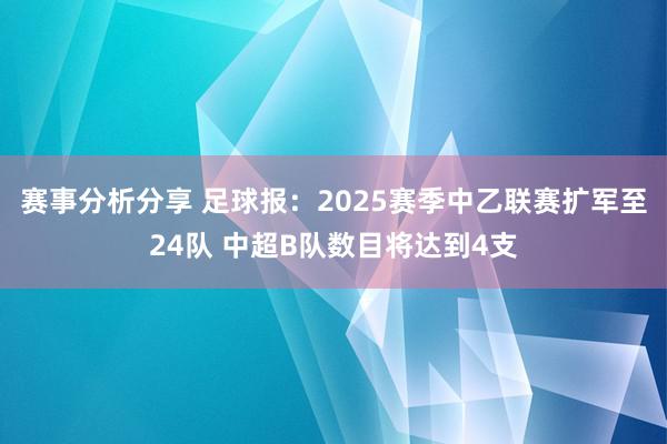 赛事分析分享 足球报：2025赛季中乙联赛扩军至24队 中超B队数目将达到4支