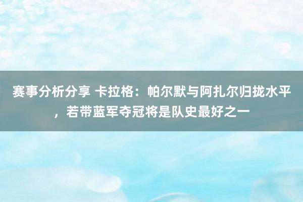 赛事分析分享 卡拉格：帕尔默与阿扎尔归拢水平，若带蓝军夺冠将是队史最好之一