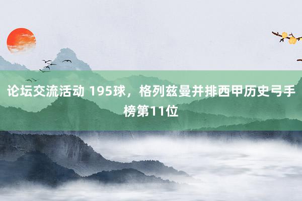 论坛交流活动 195球，格列兹曼并排西甲历史弓手榜第11位