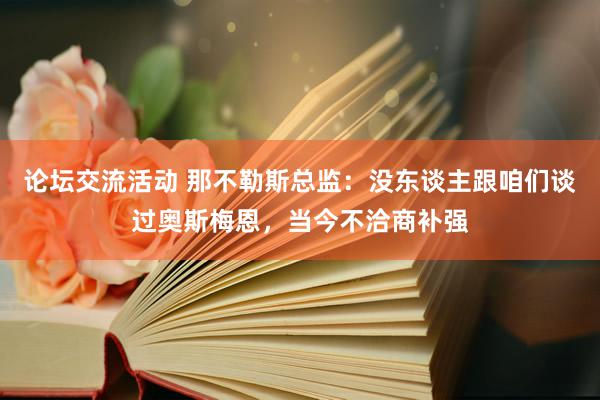 论坛交流活动 那不勒斯总监：没东谈主跟咱们谈过奥斯梅恩，当今不洽商补强