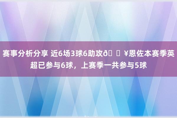 赛事分析分享 近6场3球6助攻🔥恩佐本赛季英超已参与6球，上赛季一共参与5球